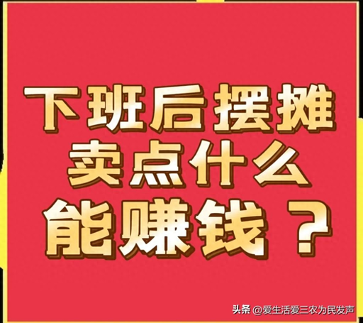 下班后摆地摊-打工人下班后,摆摊卖什么能赚钱?