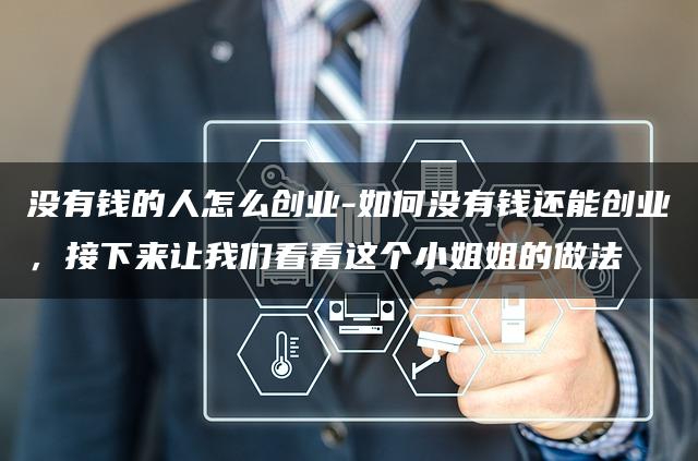 没有钱的人怎么创业-如何没有钱还能创业，接下来让我们看看这个小姐姐的做法