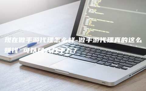 现在做手游代理怎么样