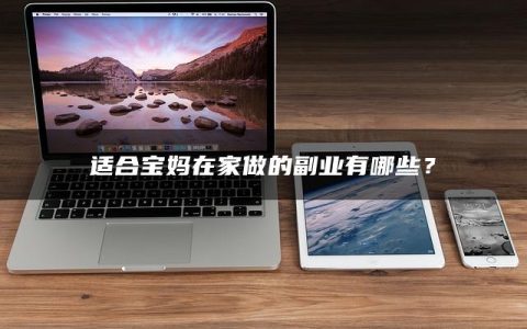 适合宝妈在家做的副业有哪些？