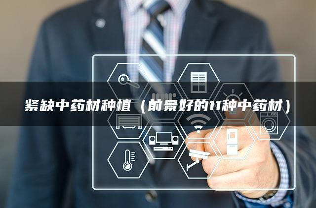 紧缺中药材种植（前景好的11种中药材）