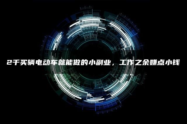 2千买辆电动车就能做的小副业，工作之余赚点小钱