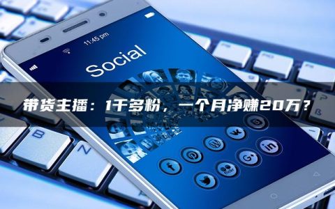 带货主播：1千多粉，一个月净赚20万？