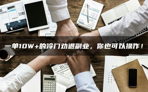 一单10W+的冷门劝退副业，你也可以操作！