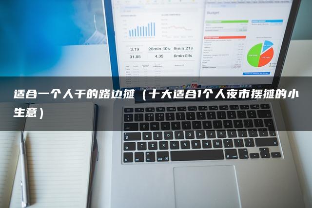 适合一个人干的路边摊（十大适合1个人夜市摆摊的小生意）