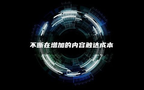 不断在增加的内容触达成本