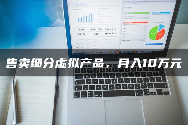 售卖细分虚拟产品，月入10万元