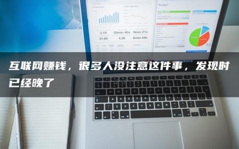 互联网赚钱，很多人没注意这件事，发现时已经晚了