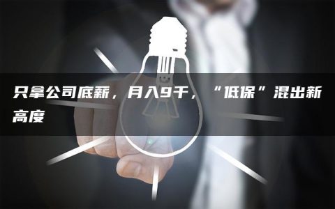 只拿公司底薪，月入9千，“低保”混出新高度