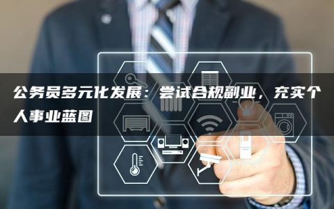 公务员多元化发展：尝试合规副业，充实个人事业蓝图