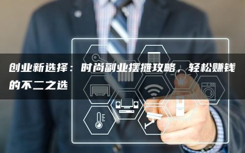 创业新选择：时尚副业摆摊攻略，轻松赚钱的不二之选