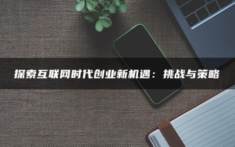 探索互联网时代创业新机遇：挑战与策略