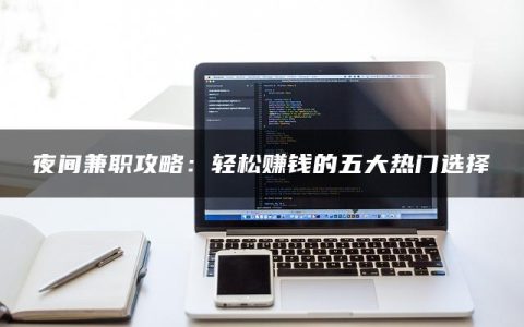夜间兼职攻略：轻松赚钱的五大热门选择