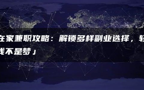「在家兼职攻略：解锁多样副业选择，轻松赚钱不是梦」