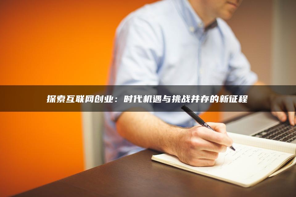 探索互联网创业：时代机遇与挑战并存的新征程