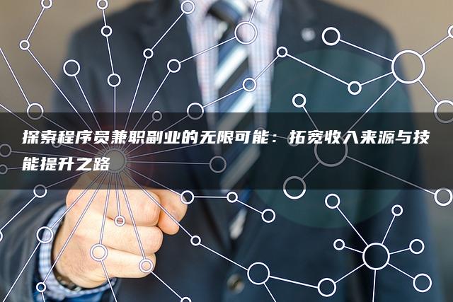 探索程序员兼职副业的无限可能：拓宽收入来源与技能提升之路