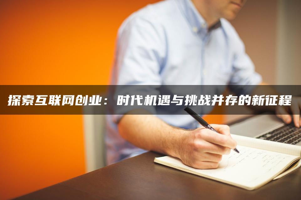 探索互联网创业：时代机遇与挑战并存的新征程